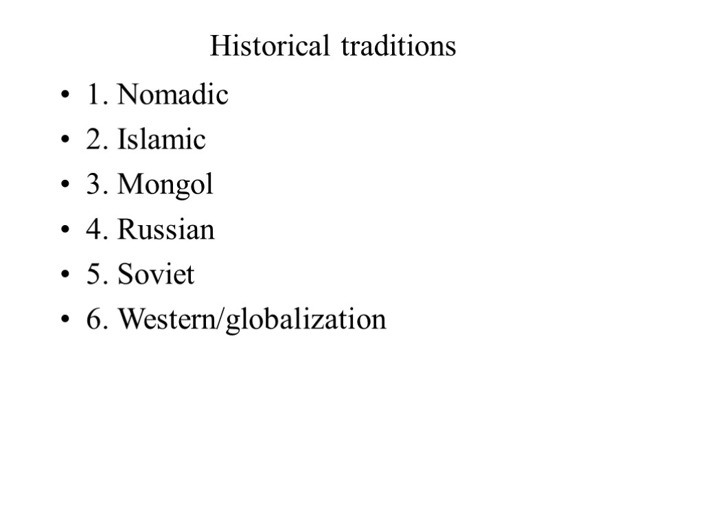 Historical traditions 1. Nomadic 2. Islamic 3. Mongol 4. Russian 5. Soviet 6. Western/globalization